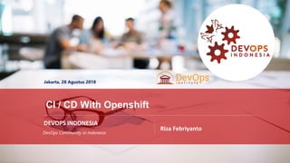 Brand Marketing & Creative Planning | © 2017 Jenius Indonesia. All Rights Reserved
DEVOPS INDONESIA
Jakarta, 28 Agustus 2018
DevOps Community in Indonesia
CI / CD With Openshift
Riza Febriyanto
 