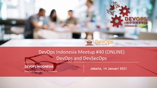 PAGE
1
DEVOPS INDONESIA
PAGE
1
DEVOPS INDONESIA
DEVOPS INDONESIA
DevOps Community in Indonesia
Jakarta, 14 Januari 2021
DevOps Indonesia Meetup #40 (ONLINE)
DevOps and DevSecOps
 