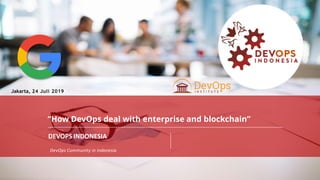 PAGE1
DEVOPS INDONESIA
PAGE
1
DEVOPS INDONESIA
DEVOPS INDONESIA
DevOps Community in Indonesia
Jakarta, 24 Juli 2019
“How DevOps deal with enterprise and blockchain”
 