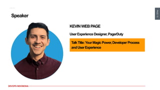 PAGE15
DEVOPS INDONESIA
Speaker
KEVINWEBPAGE
UserExperienceDesigner,PagerDuty
TalkTitle:YourMagicPower,Developer Process
andUserExperience
 