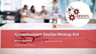 PAGE1
DEVOPS INDONESIA
PAGE
1
DEVOPS INDONESIA
DEVOPS INDONESIA
DevOps Community in Indonesia
Jakarta, 28Februari 2019
Announcement DevOps Meetup #14
 