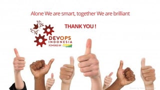 PAGE
11
DEVOPS INDONESIA
Alone We are smart, together We are brilliant
THANK YOU !
Quote by Steve Anderson
 