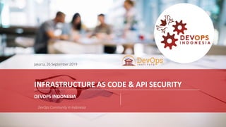 PAGE1
DEVOPS INDONESIA
DEVOPS INDONESIA
Jakarta, 26 September 2019
DevOps Community in Indonesia
INFRASTRUCTURE AS CODE & API SECURITY
 