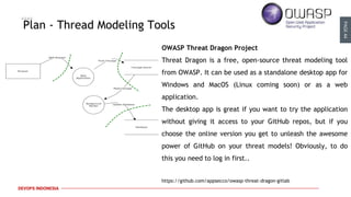 PAGE44
DEVOPS INDONESIA
Plan - Thread Modeling Tools
OWASP Threat Dragon Project
Threat Dragon is a free, open-source thre...