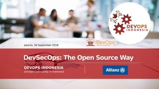 PAGE1
DEVOPS
INDONESIA
DEVOPS INDONESIA
Jakarta, 26 September 2018
DevSecOps: The Open Source Way
DevOps Community in Indonesia
 