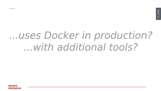 PAGE11
DEVOPS
INDONESIA
...uses Docker in production?
...with additional tools?
 
