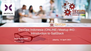 PAGE
1
DEVOPS INDONESIA
Iman Kurniawan
SRE at DKatalis
Jakarta, 14 April 2021
DevOps Indonesia (ONLINE) Meetup #43 :
Introduction to SaltStack
 