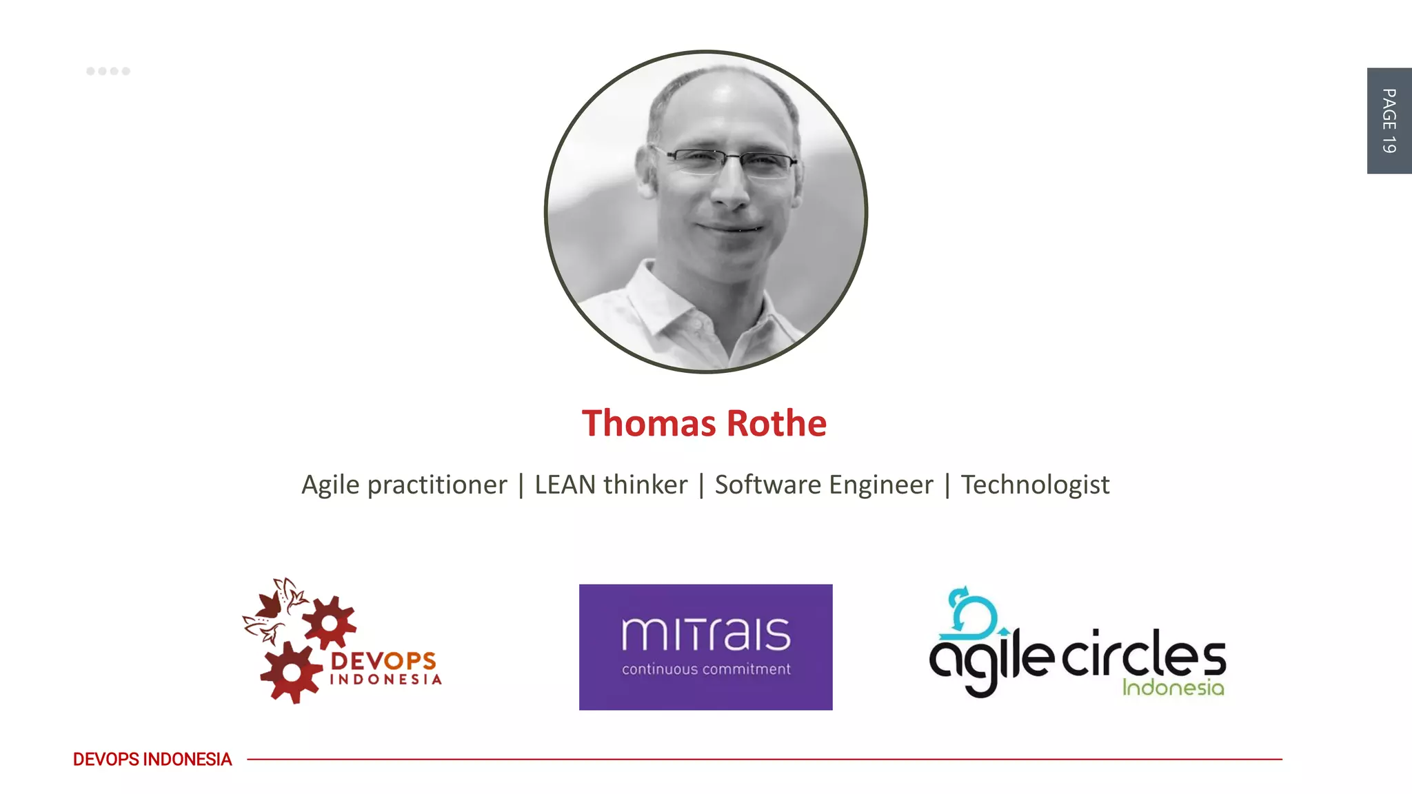 PAGE19
DEVOPS INDONESIA
Agile practitioner | LEAN thinker | Software Engineer | Technologist
Thomas Rothe
 
