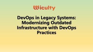 DevOps in Legacy Systems:
Modernizing Outdated
Infrastructure with DevOps
Practices
 