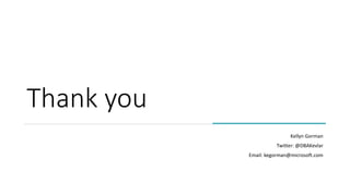Thank you
Kellyn Gorman
Twitter: @DBAKevlar
Email: kegorman@microsoft.com
 