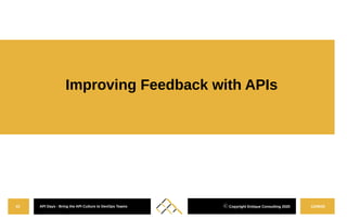 12/08/20API Days - Bring the API Culture to DevOps Teams43 ⓒ Copyright Entique Consulting 2020
Improving Feedback with APIs
 