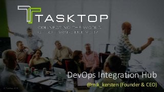 © Tasktop 2016
DevOps Integration Hub
@mik_kersten (Founder & CEO)
 
