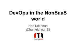 DevOps in the NonSaaS
world
Hari Krishnan
@harikrishnan83
 