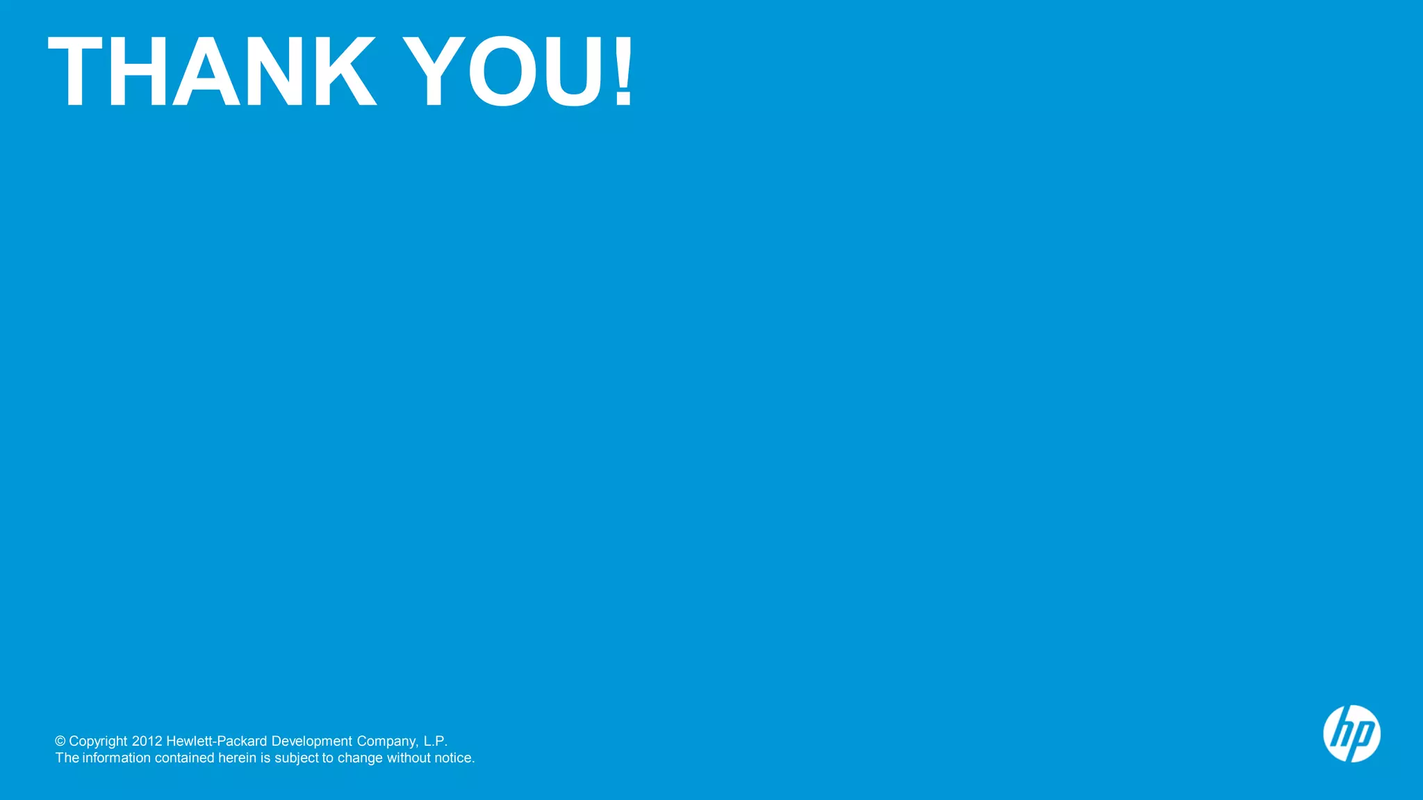 THANK YOU!




© Copyright 2012 Hewlett-Packard Development Company, L.P.
The information contained herein is subject to change without notice.
 