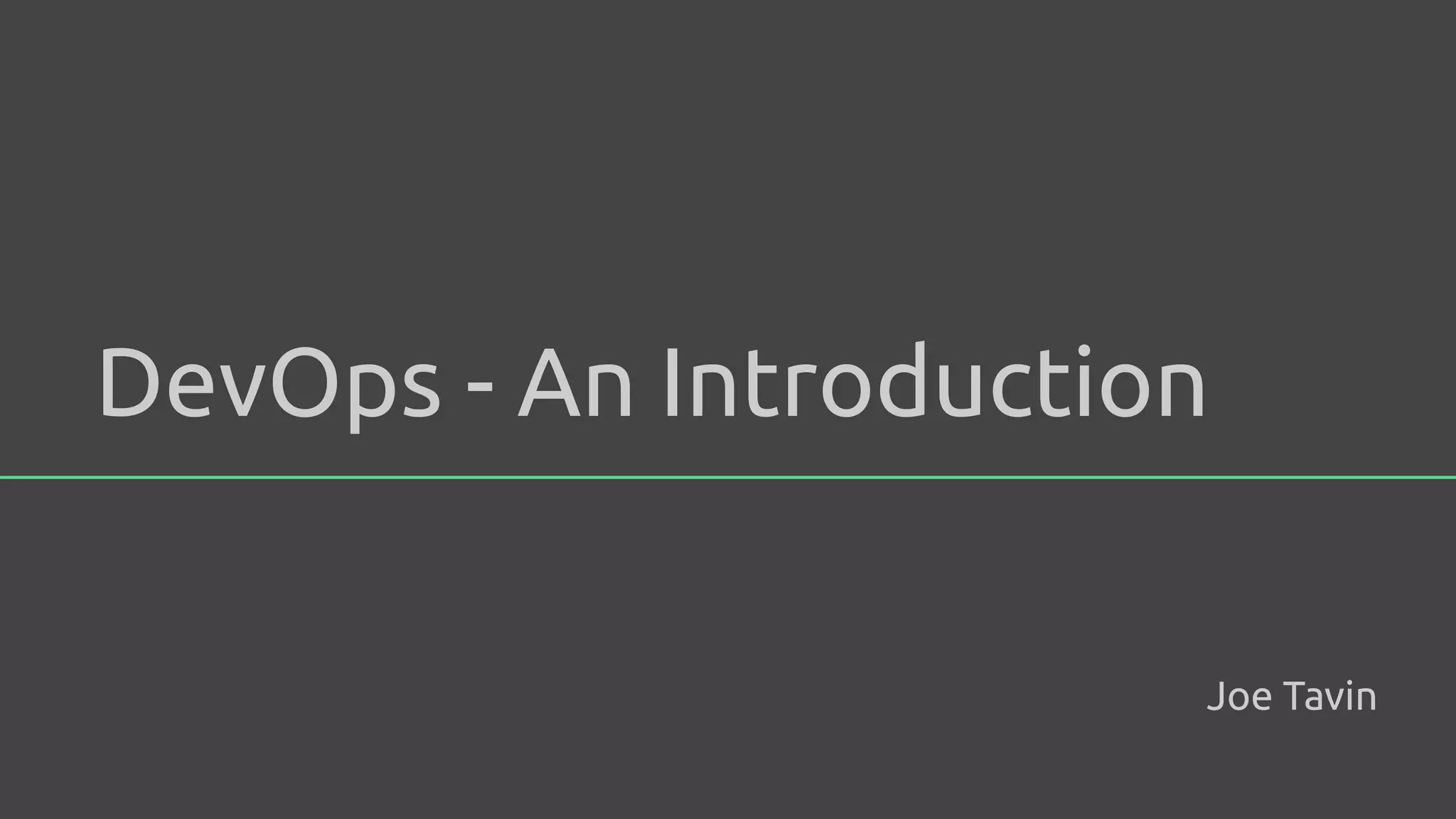 DevOps - An Introduction
Joe Tavin
 