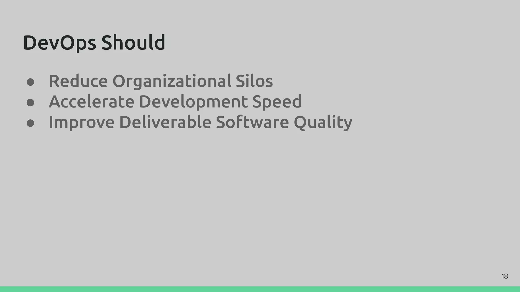 DevOps Should
● Reduce Organizational Silos
● Accelerate Development Speed
● Improve Deliverable Software Quality
18
 