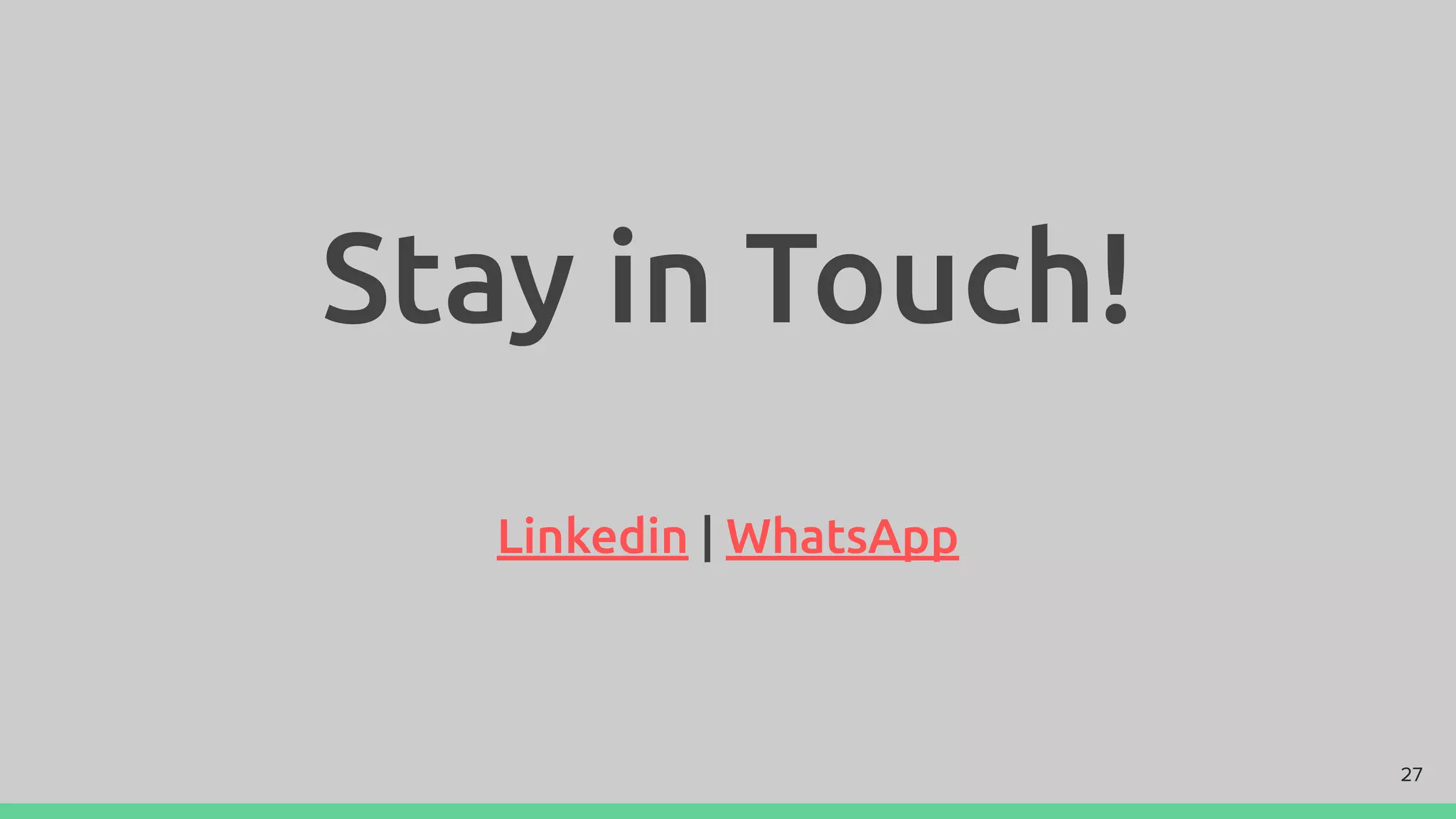 Stay in Touch!
Linkedin | WhatsApp
27
 