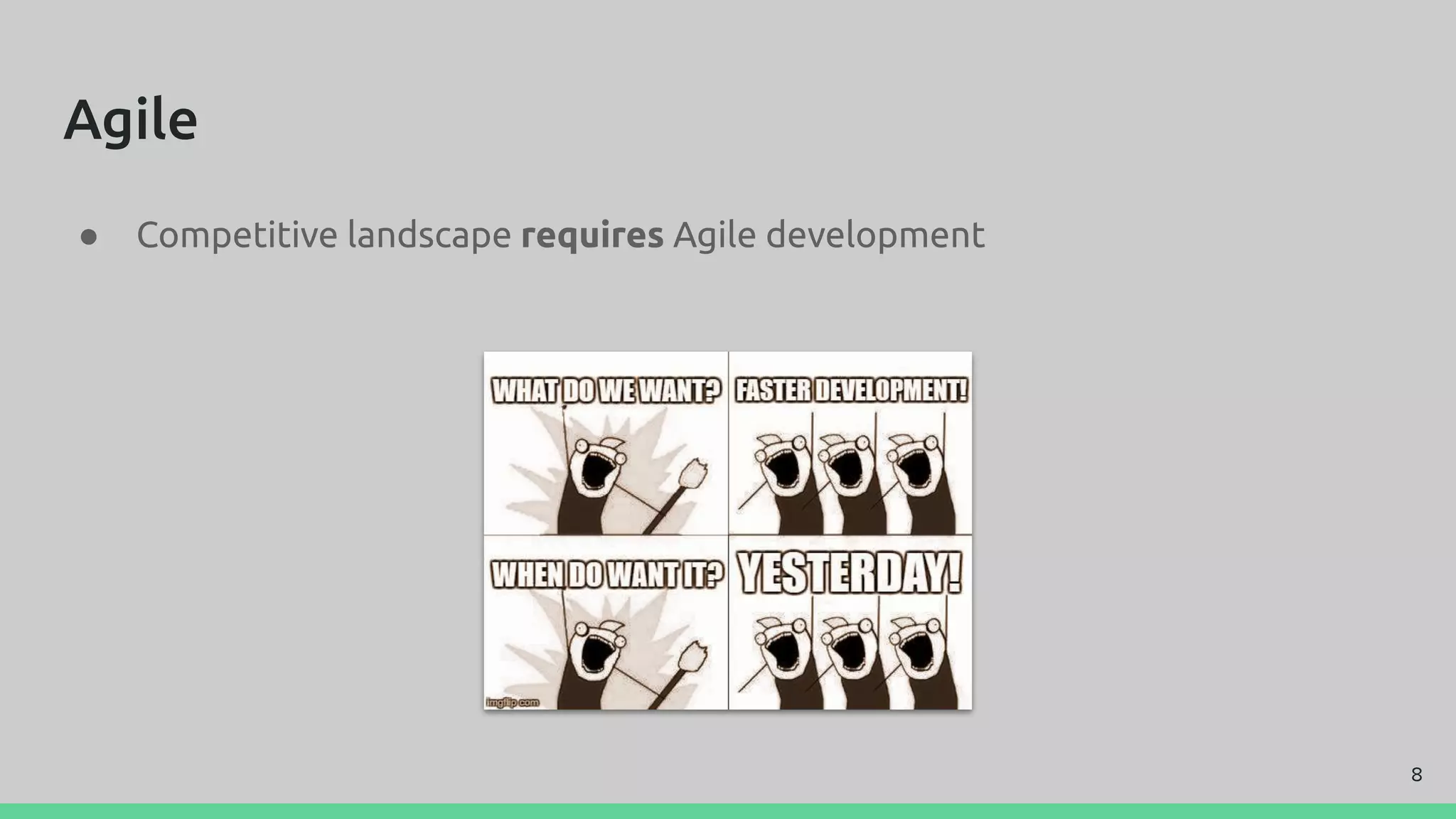 Agile
● Competitive landscape requires Agile development
8
 