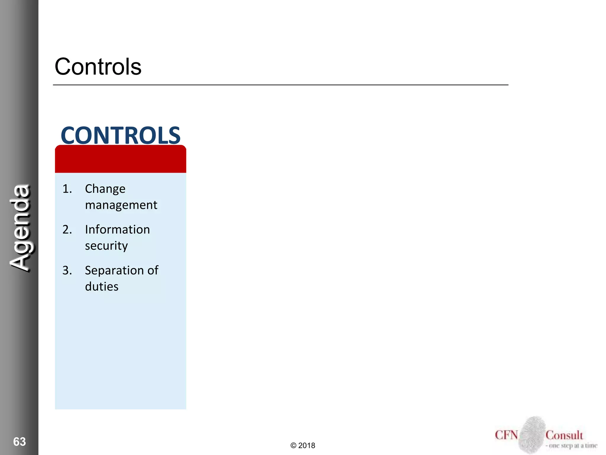 63
Controls
© 2018
Agenda
1. Change
management
2. Information
security
3. Separation of
duties
CONTROLS
 
