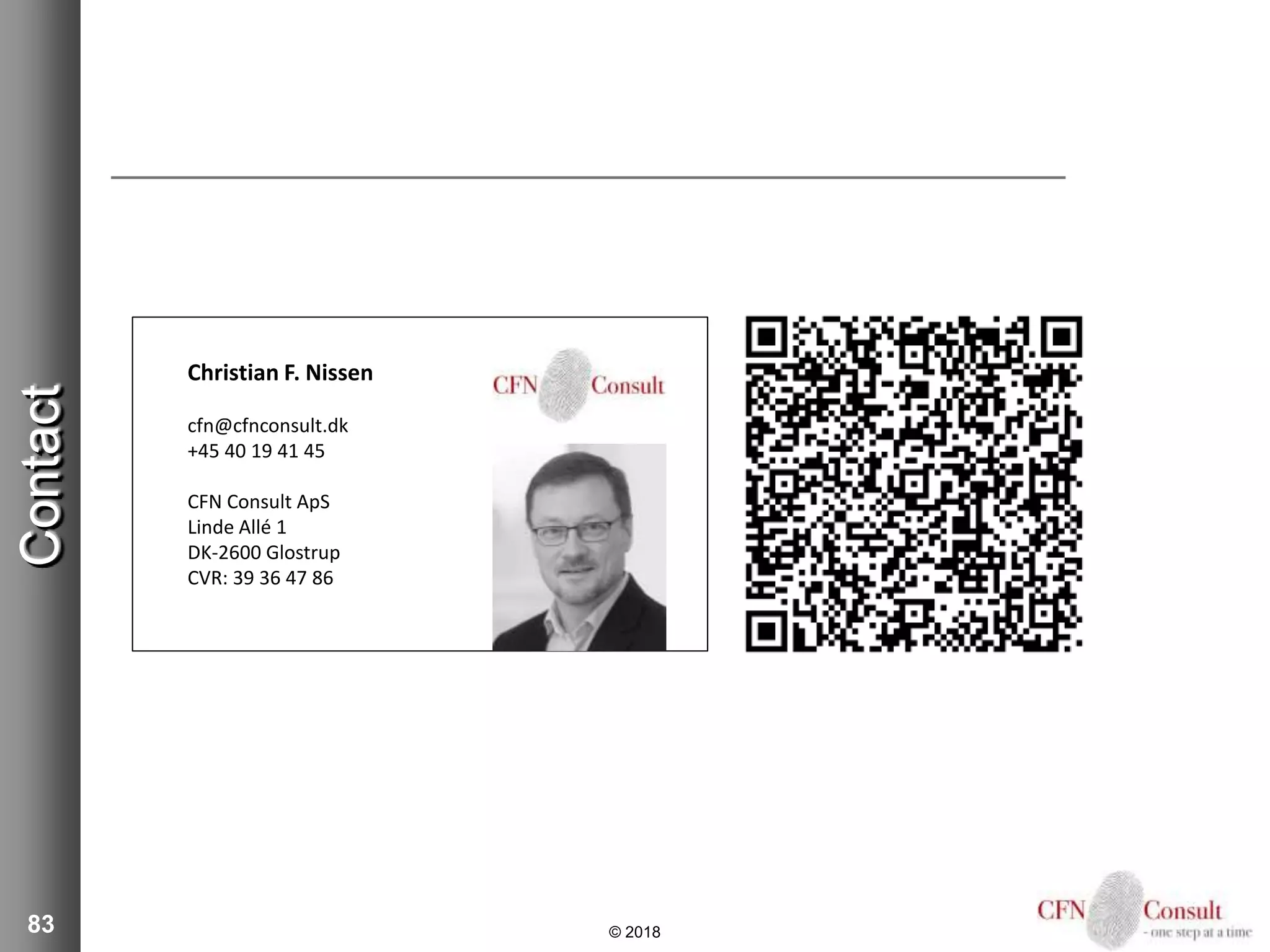 Contact
83
Christian F. Nissen
cfn@cfnconsult.dk
+45 40 19 41 45
CFN Consult ApS
Linde Allé 1
DK-2600 Glostrup
CVR: 39 36 47 86
© 2018
 