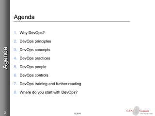 2
Agenda
1. Why DevOps?
2. DevOps principles
3. DevOps concepts
4. DevOps practices
5. DevOps people
6. DevOps controls
7. DevOps training and further reading
8. Where do you start with DevOps?
© 2018
Agenda
 