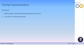 DevOps Implementation
Questions
1. Which types of DevOps implementation are there?
2. On what are they dependent?
DevOps 01 Introduction
DevOps Process
M.M. Heegstra
 