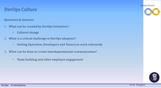 DevOps Culture
Questions & Answers
1. What can be created by DevOps initiatives?
• Cultural change
2. What is a critical c...