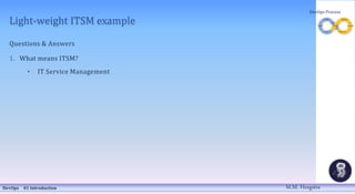 Light-weight ITSM example
Questions & Answers
1. What means ITSM?
• IT Service Management
DevOps 01 Introduction
DevOps Pr...