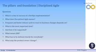 The pillars and foundation | Disciplined Agile
Questions
1. What is a key to success of a DevOps implementation?
2. What d...
