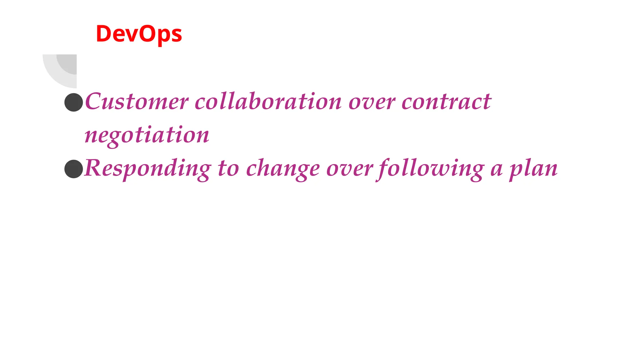 DevOps
●Customer collaboration over contract
negotiation
●Responding to change over following a plan
 