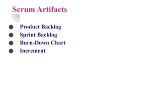 Scrum Artifacts
● Product Backlog
● Sprint Backlog
● Burn-Down Chart
● Increment
 