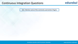 www.edureka.co/devopsEDUREKA DEVOPS CERTIFICATION TRAINING
Continuous Integration Questions
Q11. Mention some of the commonly used Jenkins Plugins
 