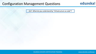 www.edureka.co/devopsEDUREKA DEVOPS CERTIFICATION TRAINING
Configuration Management Questions
Q17. What do you understand by “Infrastructure as code”?
 