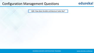 www.edureka.co/devopsEDUREKA DEVOPS CERTIFICATION TRAINING
Configuration Management Questions
Q26. How does Ansible architecture looks like?
 