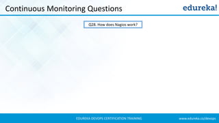 www.edureka.co/devopsEDUREKA DEVOPS CERTIFICATION TRAINING
Continuous Monitoring Questions
Q28. How does Nagios work?
 