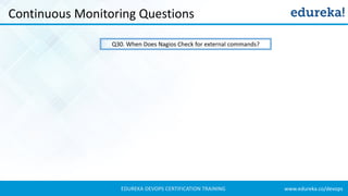www.edureka.co/devopsEDUREKA DEVOPS CERTIFICATION TRAINING
Continuous Monitoring Questions
Q30. When Does Nagios Check for external commands?
 