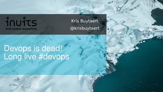 Devops is dead!
Long live #devops
Kris Buytaert
@krisbuytaert
 