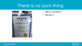 @krisbuytaert
There is no such thing
●
Who is certified ?
●
By who ?
 