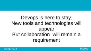 @krisbuytaert
Devops is here to stay,
New tools and technologies will
appear
But collaboration will remain a
requirement
 