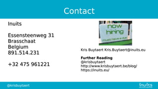 @krisbuytaert
Contact
InuitsInuits
Essensteenweg 31Essensteenweg 31
BrasschaatBrasschaat
BelgiumBelgium
891.514.231891.514.231
+32 475 961221+32 475 961221
Kris Buytaert Kris.Buytaert@inuits.euKris Buytaert Kris.Buytaert@inuits.eu
Further ReadingFurther Reading
@krisbuytaert@krisbuytaert
http://www.krisbuytaert.be/blog/http://www.krisbuytaert.be/blog/
https://inuits.eu/https://inuits.eu/
 