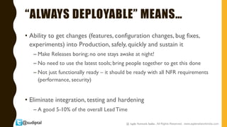 @sudiptal
“ALWAYS DEPLOYABLE” MEANS…
• Ability to get changes (features, configuration changes, bug fixes,
experiments) in...