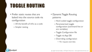 @sudiptal
TOGGLE ROUTING
• Prefer static routes that are
baked into the source code via
configuration
– All the benefit of...