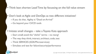 @sudiptal
• Think lean: shorten Lead Time by focussing on the full value stream
• Don’t look at Agile and DevOps as two di...