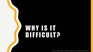 WHY IS IT
DIFFICULT?
@ Agile Network India , All Rights Reserved. www.agilenetworkindia.com
 