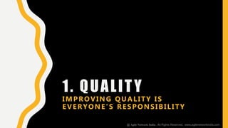 1. QUALITY
IMPROVING QUALITY IS
EVERYONE’S RESPONSIBILITY
@ Agile Network India , All Rights Reserved. www.agilenetworkindia.com
 