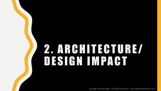 2. ARCHITECTURE/
DESIGN IMPACT
@ Agile Network India , All Rights Reserved. www.agilenetworkindia.com
 