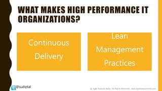 @sudiptal
WHAT MAKES HIGH PERFORMANCE IT
ORGANIZATIONS?
Continuous
Delivery
Lean
Management
Practices
@ Agile Network India , All Rights Reserved. www.agilenetworkindia.com
 