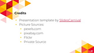 Credits
◂ Presentation template by SlidesCarnival
◂ Picture Sources:
◂ pexels.com
◂ pixabay.com
◂ Flickr
◂ Private Source
...