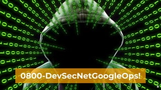 8
0800-DevSecNetGoogleOps!
 