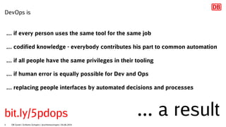 DevOps is
… if every person uses the same tool for the same job
… codified knowledge - everybody contributes his part to c...